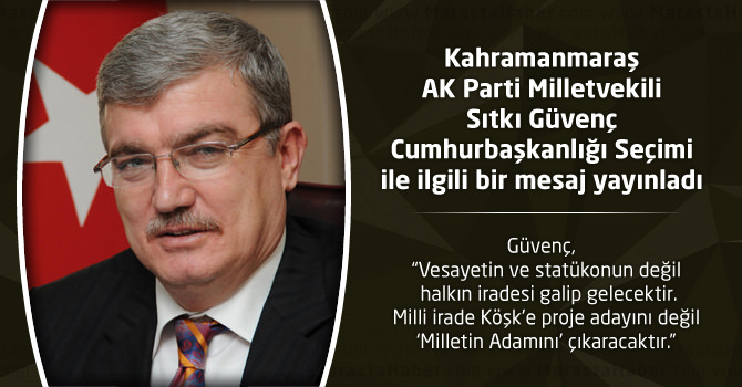 Milletvekili Güvenç , Cumhurbaşkanlığı Seçimi İle İlgili bir mesaj yayınladı