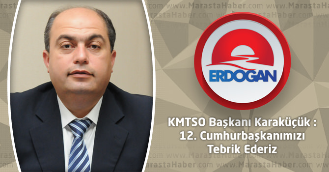 KMTSO Başkanı Karaküçük : 12. Cumhurbaşkanımızı Tebrik Ederiz