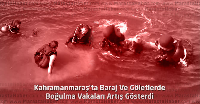 Kahramanmaraş’ta Baraj Ve Göletlerde Boğulma Vakaları Artış Gösterdi