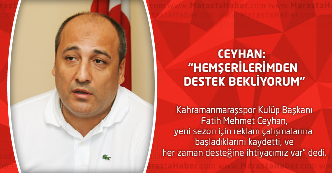  Fatih Ceyhan:  “Hemşerilerimden Destek Bekliyorum”