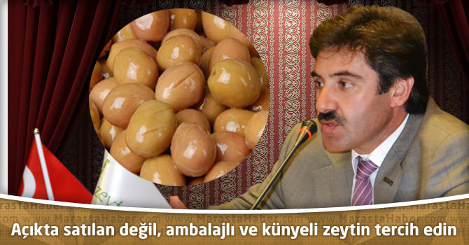 Açıkta satılan değil, ambalajlı ve künyeli zeytin tercih edin