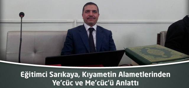 Eğitimci Sarıkaya, Kıyametin Alametlerinden Ye’cüc ve Me’cüc’ü Anlattı