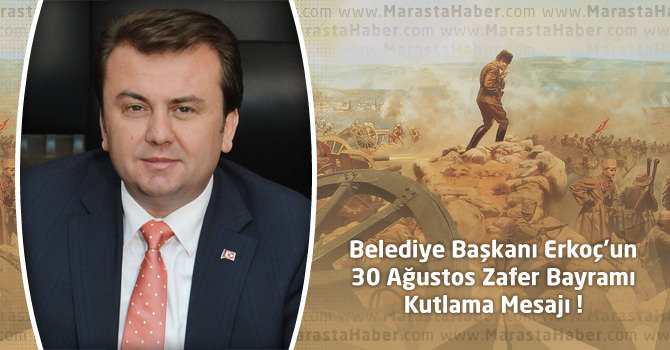 Kahramanmaraş Büyükşehir Belediye Başkanı Erkoç'un Zafer Bayramı Mesajı