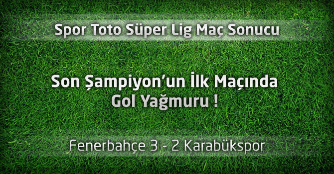 Fenerbahçe 3 - Karabükspor 2 Geniş maç özeti ve goller