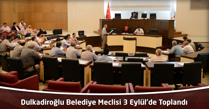 Dulkadiroğlu Belediye Meclisi 3 Eylül’de Toplandı