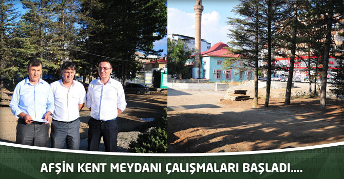 Afşin kent meydanı çalışmaları başladı….