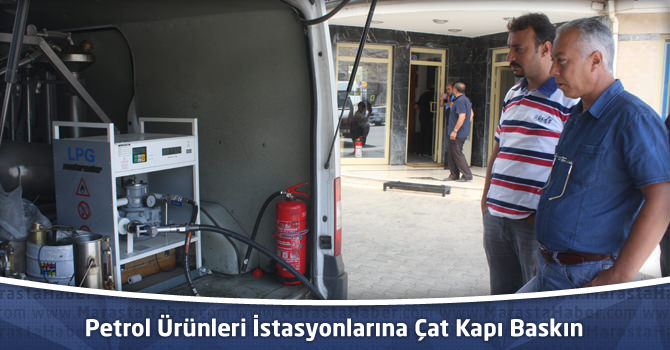 Petrol Ürünleri İstasyonlarına Çat Kapı Baskın