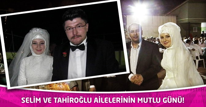 Selim ve Tahiroğlu ailelerinin mutlu günü!