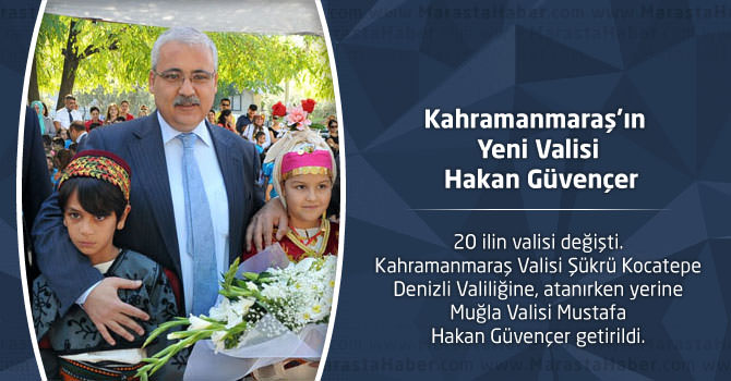 Kahramanmaraş’ın Yeni Valisi Mustafa Hakan Güvençer