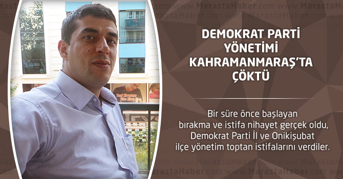 Demokrat Parti Yönetimi Kahramanmaraş’ta Çöktü