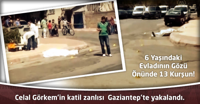 Celal Görkem’in Katil Zanlısı Gaziantep'te  Yakalandı