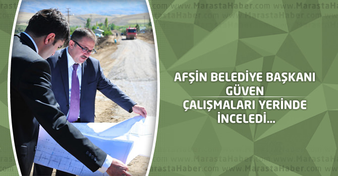 Afşin Belediye Başkanı Güven Çalışmaları Yerinde İnceledi…