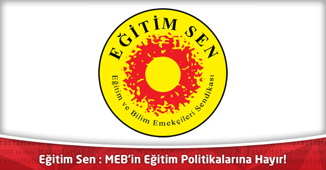 Eğitim Sen : MEB’in Eğitim Politikalarına Hayır!