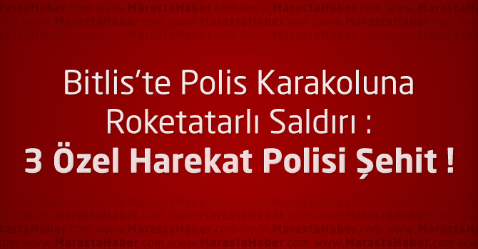 Bitlis'te Polis Karakoluna Roketatarlı Saldırıı : 3 Şehit !