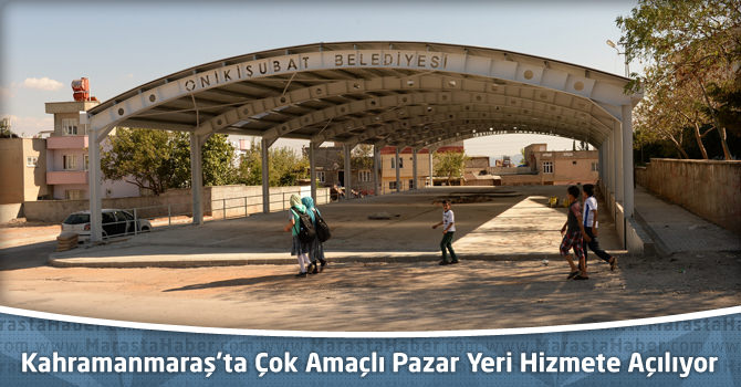 Kahramanmaraş’ta Çok Amaçlı Pazar Yeri Hizmete Açılıyor