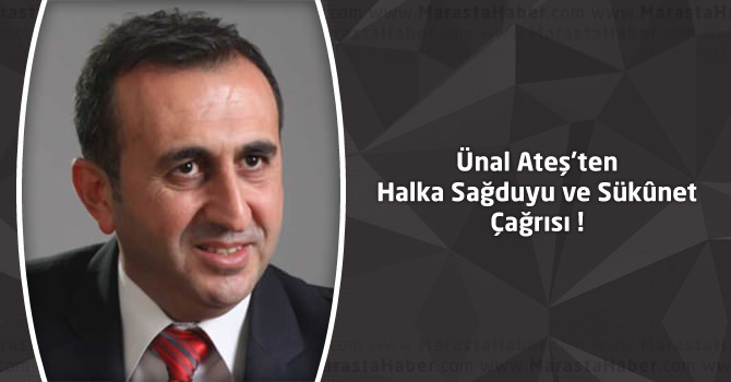 Ünal Ateş’ten Halka Sağduyu ve Sükûnet Çağrısı !