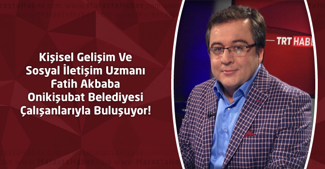 Kişisel Gelişim Ve Sosyal İletişim Uzmanı Fatih Akbaba Onikişubat Belediyesi Çalışanlarıyla Buluşuyor!