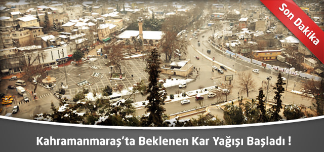 Kahramanmaraş'ta Beklenen Kar Yağışı Başladı