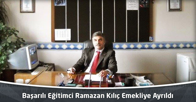 Başarılı Eğitimci Ramazan Kılıç Emekliye Ayrıldı