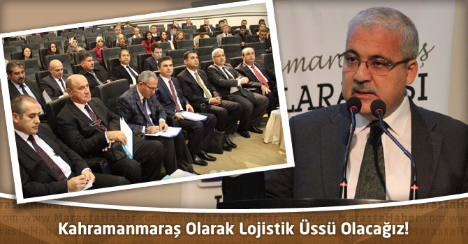 Kahramanmaraş Olarak Lojistik Üssü Olacağız!