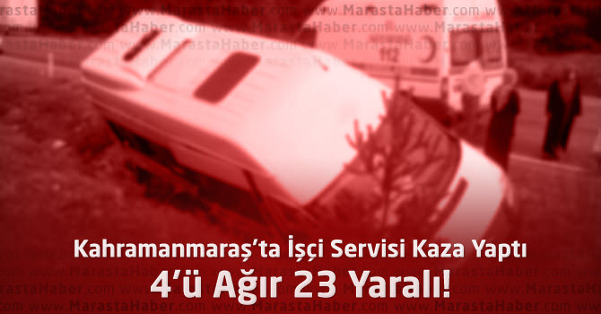 Kahramanmaraş'ta İşçi Servisi Kaza Yaptı : 23 Yaralı!