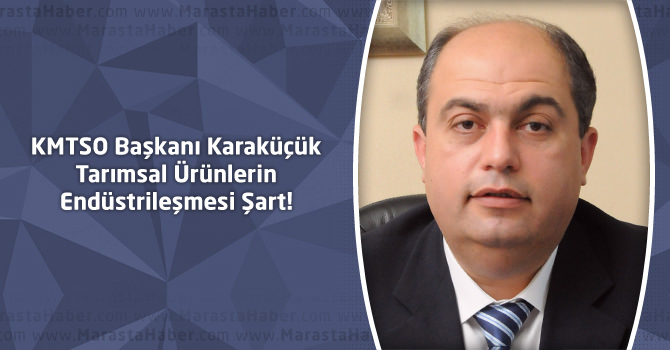 KMTSO Başkanı Karaküçük : Tarımsal Ürünlerin Endüstrileşmesi Şart!