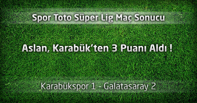 Karabükspor 1 - Galatasaray 2 geniş maç özeti ve maçın golleri