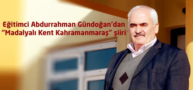 Eğitimci Abdurrahman Gündoğan'dan "Madalyalı Kent Kahramanmaraş" Şiiri