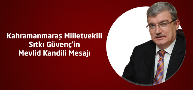 Ak Parti Kahramanmaraş Milletvekili Sıtkı Güvenç'in Mevlid Kandili Mesajı