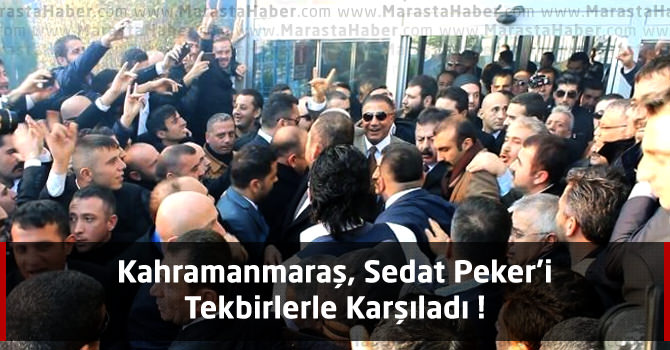 Kahramanmaraş, Sedat Peker'i Tekbirlerle Karşıladı