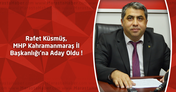 Rafet Küsmüş, MHP Kahramanmaraş İl Başkanlığı'na Aday Oldu