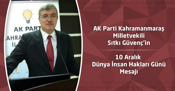 AK Parti Kahramanmaraş Milletvekili Güvenç'in 10 Aralık Dünya İnsan Hakları Günü Mesajı