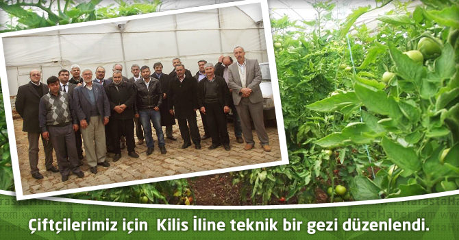 Çiftçilerimiz için Kilis İline teknik bir gezi düzenlendi.