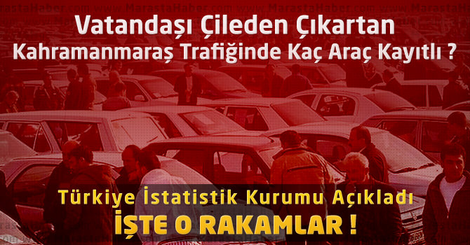 Türkiye İstatistik Kurumu Açıkladı : Kahramanmaraş'ta Kaç Araç Var ?