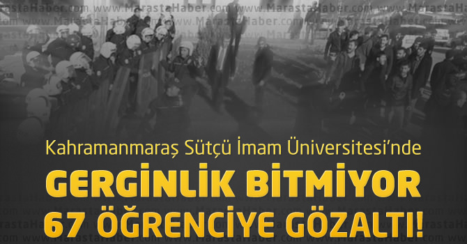 KSÜ'de Öğrenciler Arasındaki Gerginlik Bitmiyor : 67 Kişi Gözaltında!