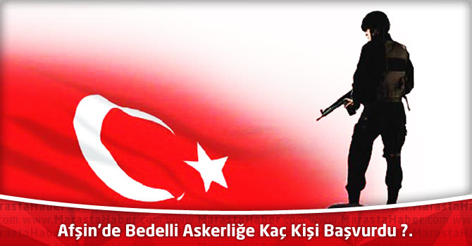 Afşin'de Bedelli Askerliğe Kaç Kişi Başvurdu ?