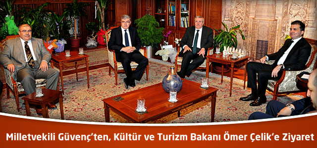 Milletvekili Güvenç'ten, Kültür ve Turizm Bakanı Ömer Çelik’e Ziyaret