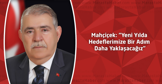 Mahçiçek: “Yeni Yılda Hedeflerimize Bir Adım Daha Yaklaşacağız”