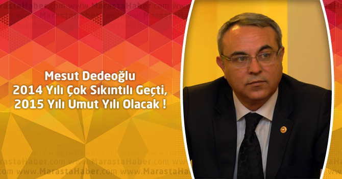 2014 Yılı Çok Sıkıntılı Geçti, 2015 Yılı Umut Yılı Olacak !