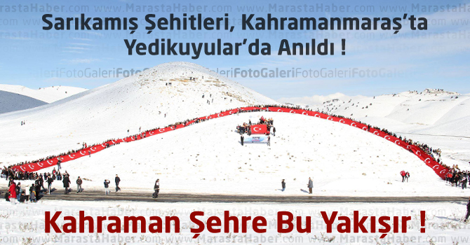 Sarıkamış Şehitleri, Kahramanmaraş'ta Yedikuyular'da Anıldı !