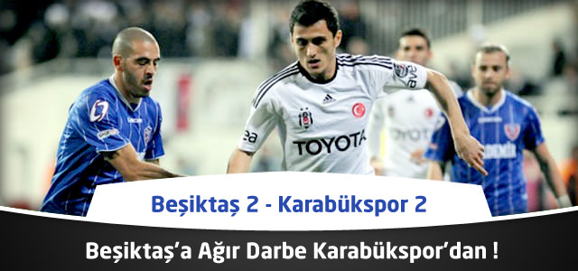 Süper Lig 20. Hafta : Beşiktaş 2 - Kardemir Karabükspor 2 - Maçın Özeti