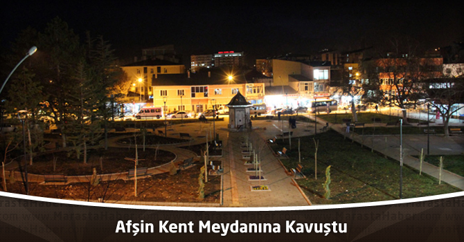 Afşin Kent Meydanına Kavuştu