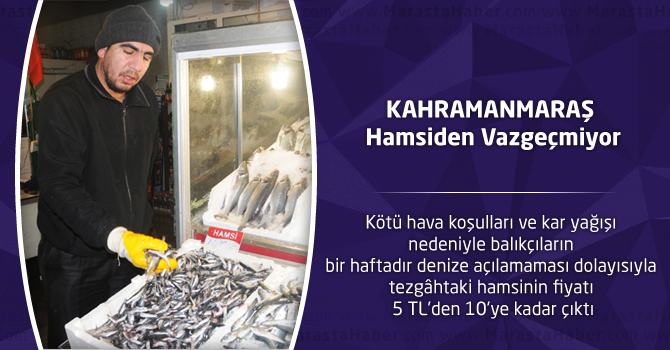 Kahramanmaraş hamsiden vazgeçmiyor