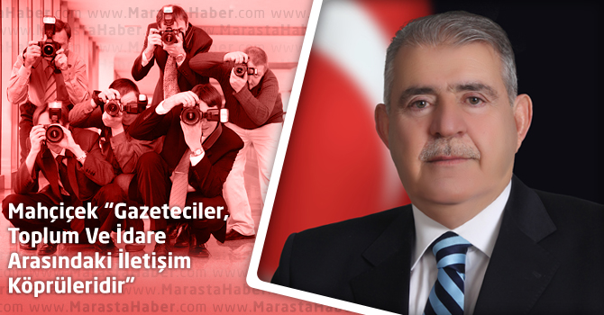 Mahçiçek “Gazeteciler, Toplum Ve İdare Arasındaki İletişim Köprüleridir”