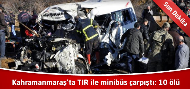 Kahramanmaraş'ta TIR ile minibüs çarpıştı: 10 ölü