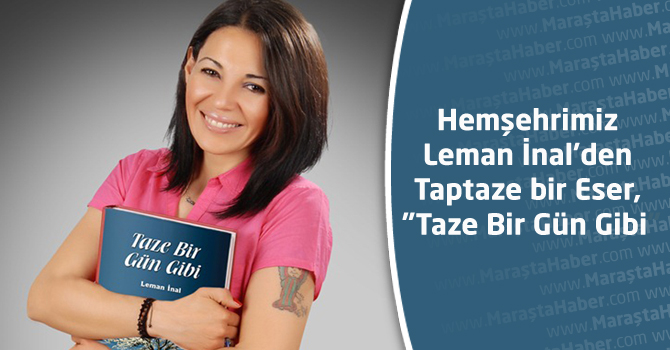 Hemşehrimiz Leman İnal'den Taptaze bir Eser, "Taze Bir Gün Gibi"