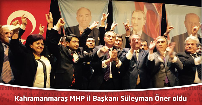 Kahramanmaraş MHP il Başkanı Süleyman Öner oldu