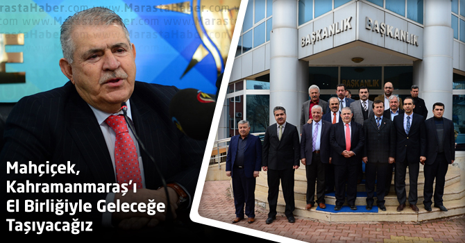 Mahçiçek, Kahramanmaraş’ı El Birliğiyle Geleceğe Taşıyacağız