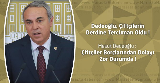 Mesut Dedeoğlu : Çiftçiler Borçlarından Dolayı Zor Durumda !