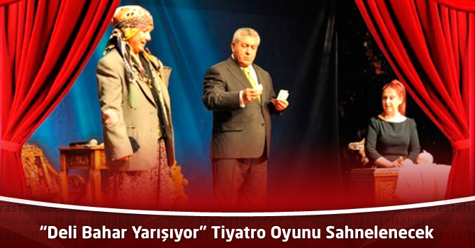 “Deli Bahar Yarışıyor” Tiyatro Oyunu Sahnelenecek